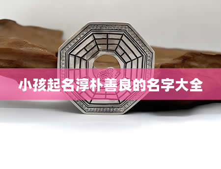 小孩起名淳朴善良的名字大全
