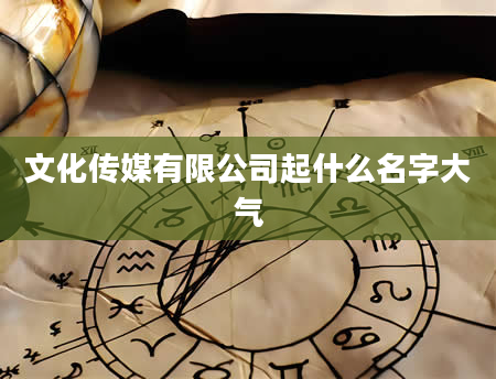 文化传媒有限公司起什么名字大气