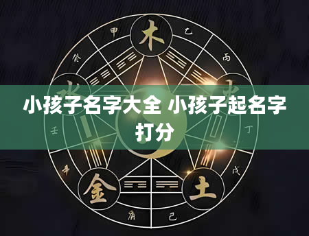 小孩子名字大全 小孩子起名字打分