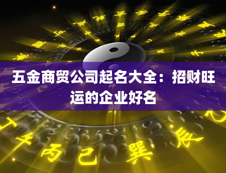 五金商贸公司起名大全：招财旺运的企业好名