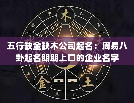 五行缺金缺木公司起名：周易八卦起名朗朗上口的企业名字