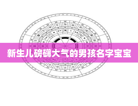 新生儿磅礴大气的男孩名字宝宝