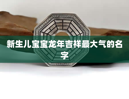 新生儿宝宝龙年吉祥最大气的名字