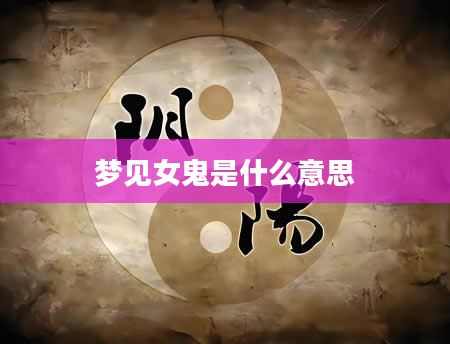 梦见女鬼是什么意思