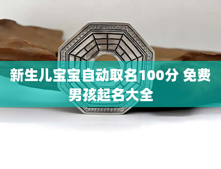 新生儿宝宝自动取名100分 免费男孩起名大全