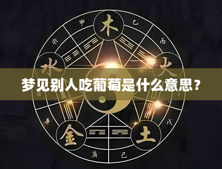 梦见别人吃葡萄是什么意思？