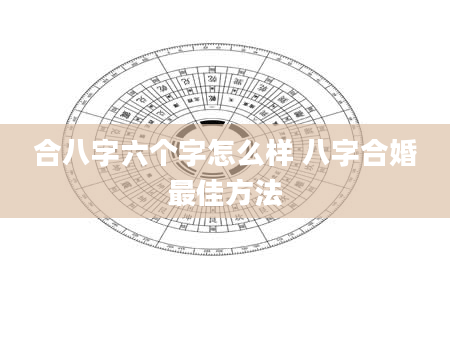 合八字六个字怎么样 八字合婚最佳方法