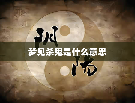 梦见杀鬼是什么意思