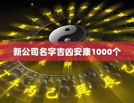 新公司名字吉凶安康1000个