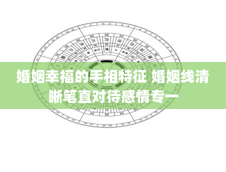 婚姻幸福的手相特征 婚姻线清晰笔直对待感情专一