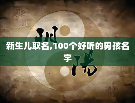 新生儿取名,100个好听的男孩名字