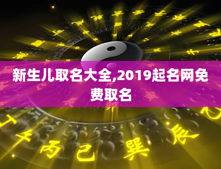 新生儿取名大全,2019起名网免费取名