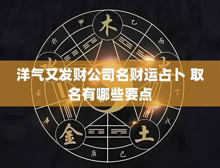 洋气又发财公司名财运占卜 取名有哪些要点