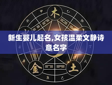 新生婴儿起名,女孩温柔文静诗意名字