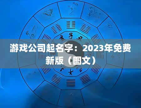 游戏公司起名字：2023年免费新版（图文）