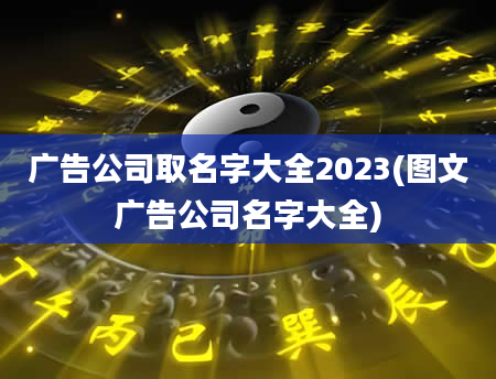 广告公司取名字大全2023(图文广告公司名字大全)