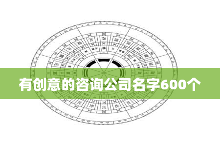 有创意的咨询公司名字600个