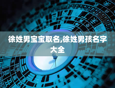 徐姓男宝宝取名,徐姓男孩名字大全