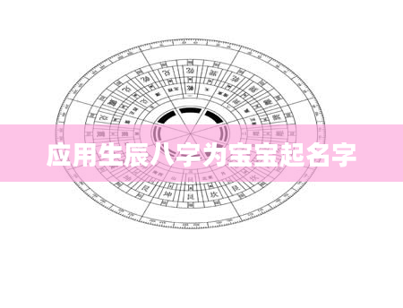 应用生辰八字为宝宝起名字
