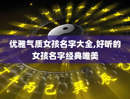 优雅气质女孩名字大全,好听的女孩名字经典唯美