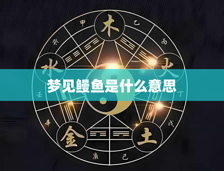 梦见鳗鱼是什么意思