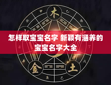 怎样取宝宝名字 新颖有涵养的宝宝名字大全