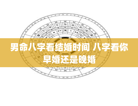 男命八字看结婚时间 八字看你早婚还是晚婚
