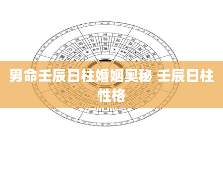 男命壬辰日柱婚姻奥秘 壬辰日柱性格