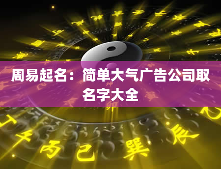 周易起名：简单大气广告公司取名字大全
