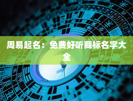 周易起名：免费好听商标名字大全