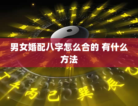 男女婚配八字怎么合的 有什么方法
