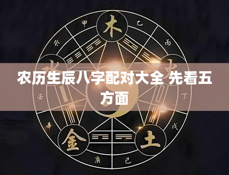 农历生辰八字配对大全 先看五方面