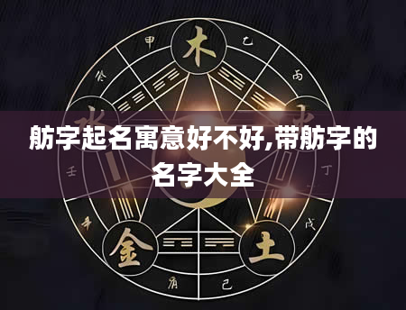 舫字起名寓意好不好,带舫字的名字大全