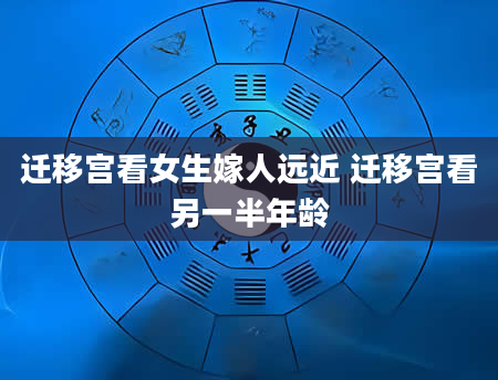 迁移宫看女生嫁人远近 迁移宫看另一半年龄