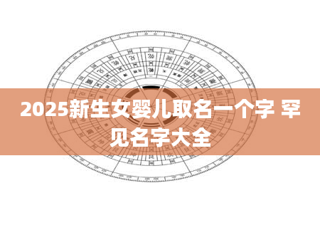 2025新生女婴儿取名一个字 罕见名字大全