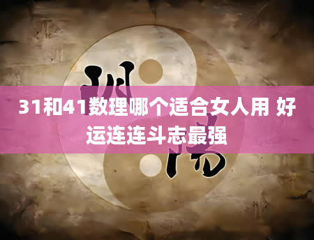 31和41数理哪个适合女人用 好运连连斗志最强