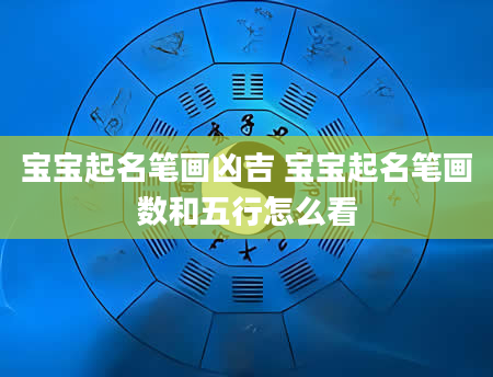 宝宝起名笔画凶吉 宝宝起名笔画数和五行怎么看