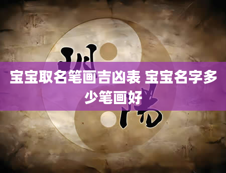 宝宝取名笔画吉凶表 宝宝名字多少笔画好