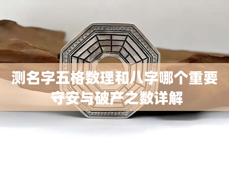 测名字五格数理和八字哪个重要 守安与破产之数详解