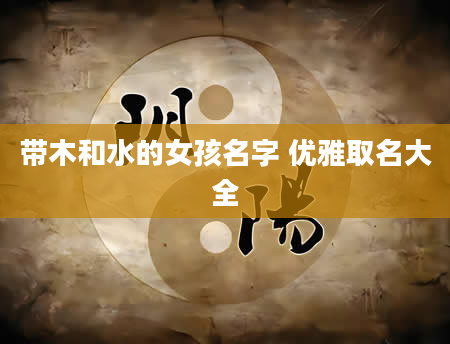 带木和水的女孩名字 优雅取名大全