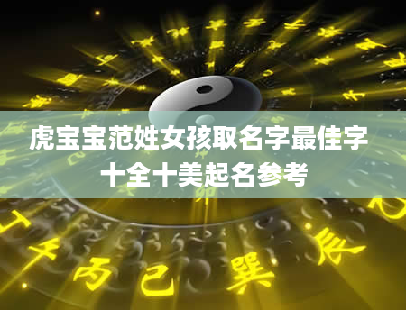 虎宝宝范姓女孩取名字最佳字 十全十美起名参考
