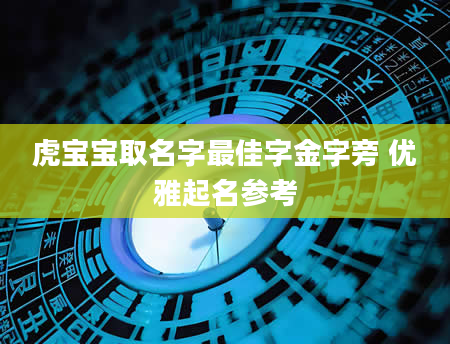 虎宝宝取名字最佳字金字旁 优雅起名参考