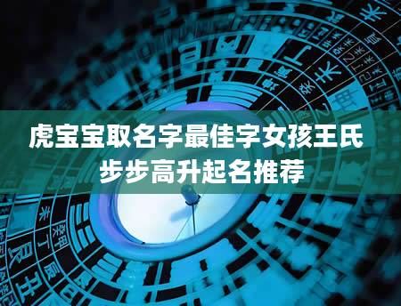 虎宝宝取名字最佳字女孩王氏 步步高升起名推荐