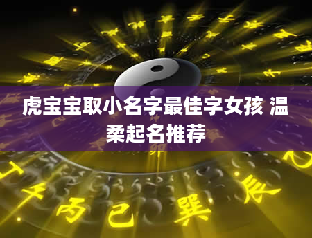 虎宝宝取小名字最佳字女孩 温柔起名推荐