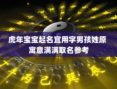 虎年宝宝起名宜用字男孩姓原 寓意满满取名参考