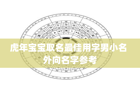 虎年宝宝取名最佳用字男小名 外向名字参考