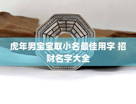 虎年男宝宝取小名最佳用字 招财名字大全