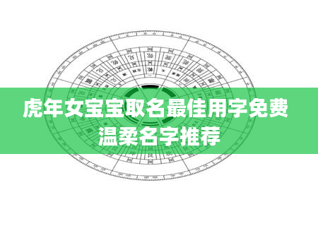 虎年女宝宝取名最佳用字免费 温柔名字推荐
