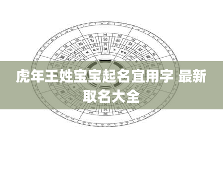 虎年王姓宝宝起名宜用字 最新取名大全