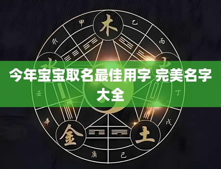 今年宝宝取名最佳用字 完美名字大全